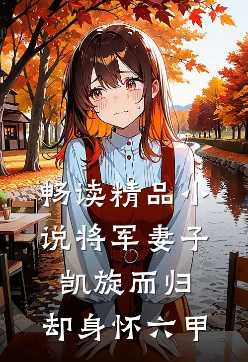 畅读精品小说将军妻子凯旋而归，却身怀六甲