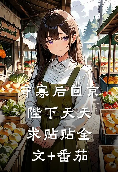 守寡后回京，陛下天天求贴贴全文+番茄
