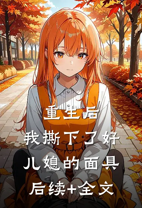 重生后，我撕下了好儿媳的面具后续+全文