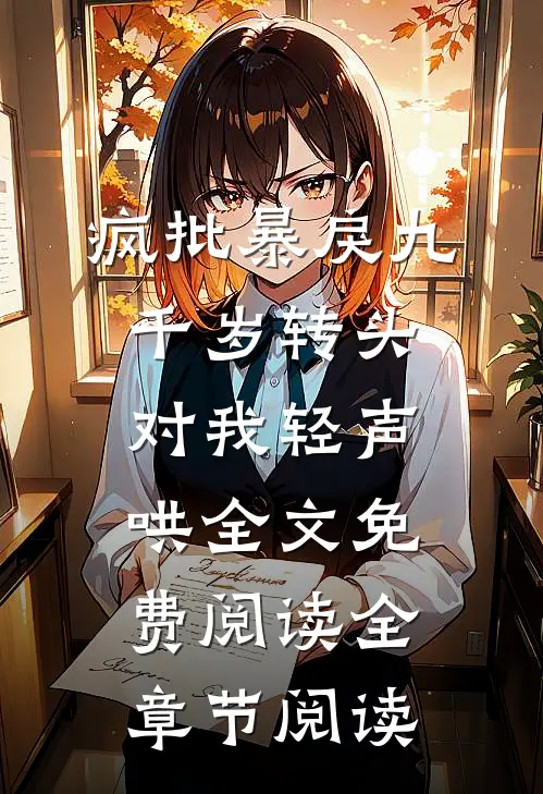 疯批暴戾九千岁转头对我轻声哄全文免费阅读全章节阅读