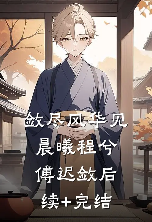 敛尽风华见晨曦程兮傅迟敛后续+完结