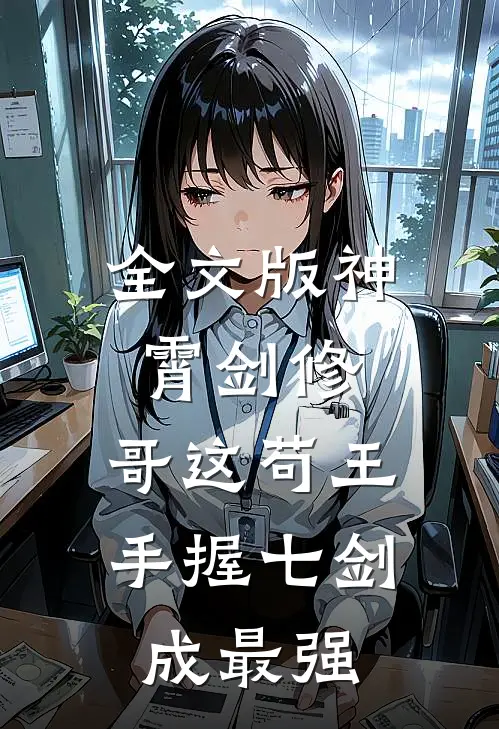 全文版神霄剑修：哥这苟王手握七剑成最强