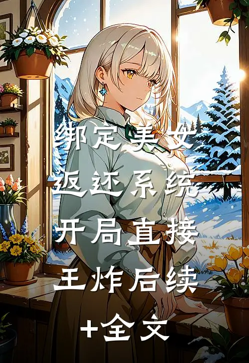绑定美女返还系统，开局直接王炸后续+全文