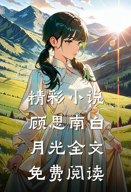 精彩小说顾思南白月光全文免费阅读