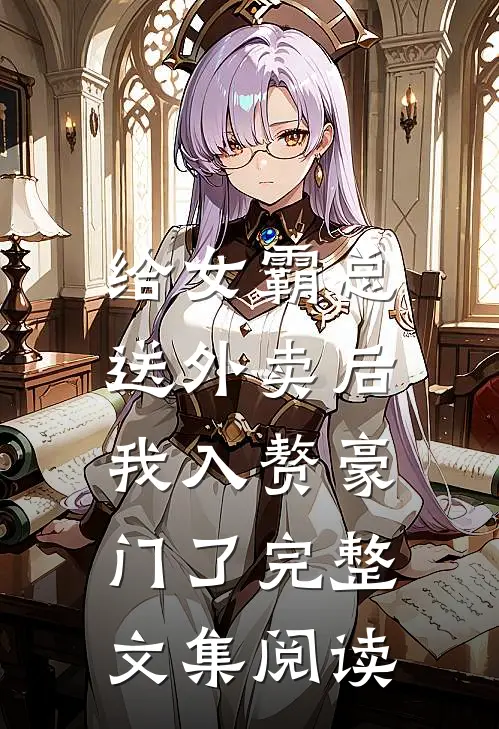 给女霸总送外卖后，我入赘豪门了完整文集阅读
