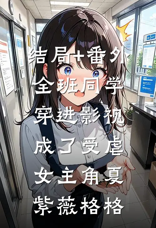 结局+番外全班同学穿进影视成了受虐女主角夏紫薇格格