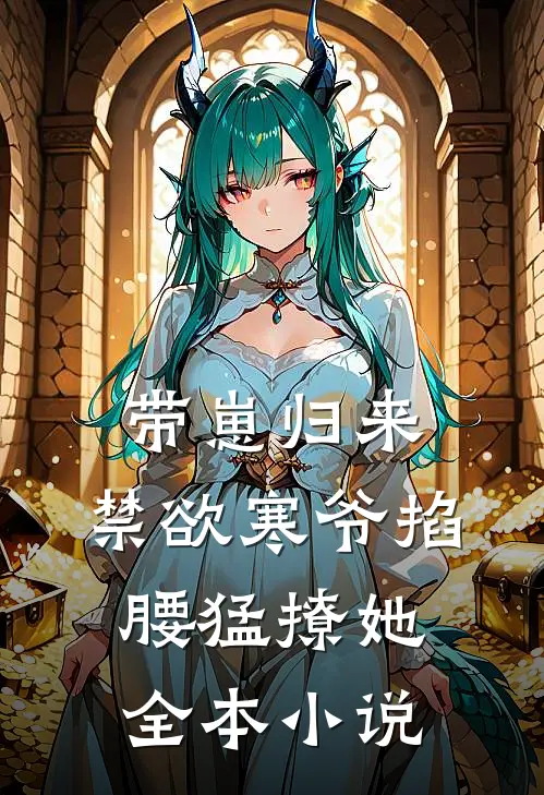 带崽归来，禁欲寒爷掐腰猛撩她全本小说