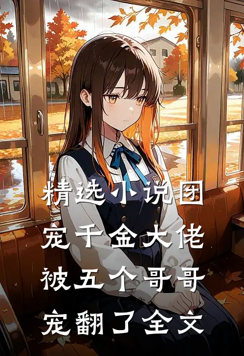 精选小说团宠千金大佬被五个哥哥宠翻了全文