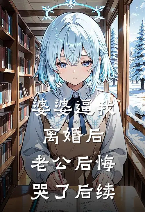 婆婆逼我离婚后，老公后悔哭了后续