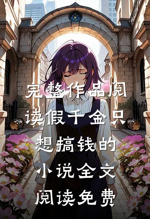 完整作品阅读假千金只想搞钱的小说全文阅读免费