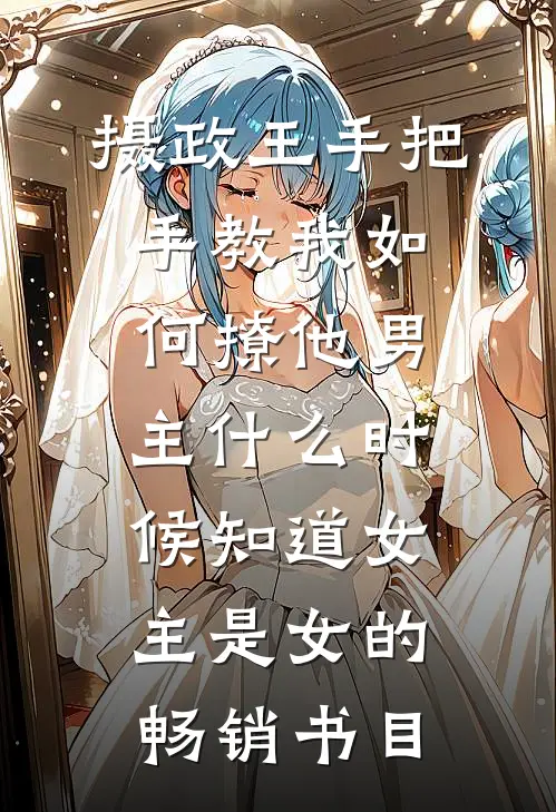 摄政王手把手教我如何撩他男主什么时候知道女主是女的畅销书目