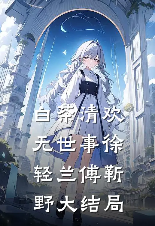 白茶清欢无世事徐轻兰傅靳野大结局