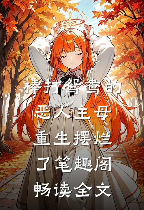 棒打鸳鸯的恶人主母,重生摆烂了笔趣阁畅读全文