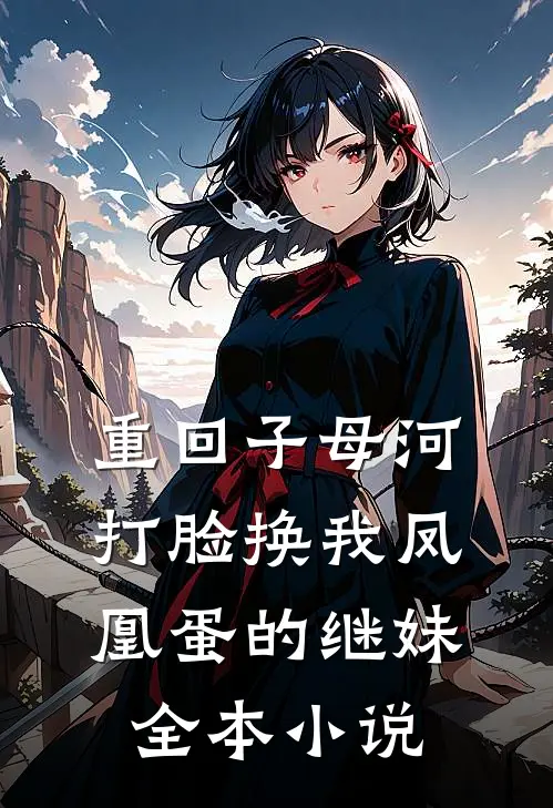 重回子母河，打脸换我凤凰蛋的继妹全本小说