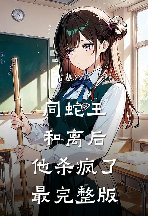 同蛇王和离后，他杀疯了最完整版