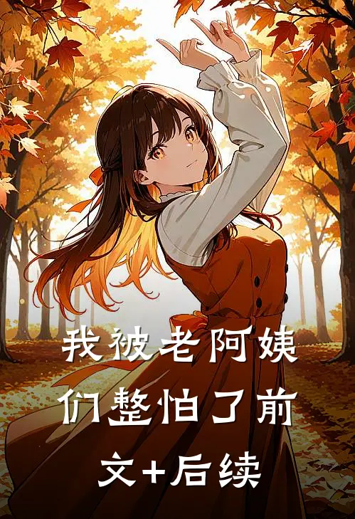 我被老阿姨们整怕了前文+后续