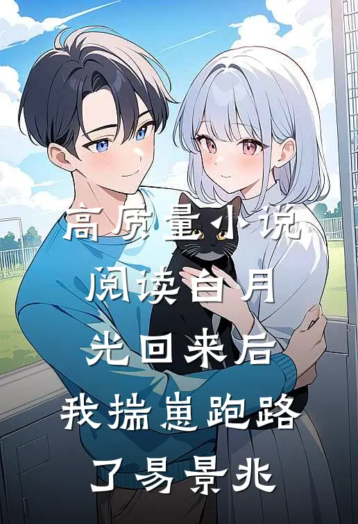 高质量小说阅读白月光回来后,我揣崽跑路了易景兆