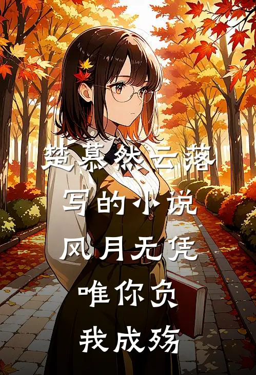 楚慕然云落写的小说风月无凭，唯你负我成殇