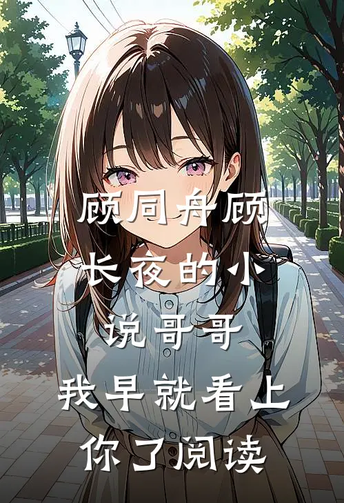 顾同舟顾长夜的小说哥哥，我早就看上你了阅读