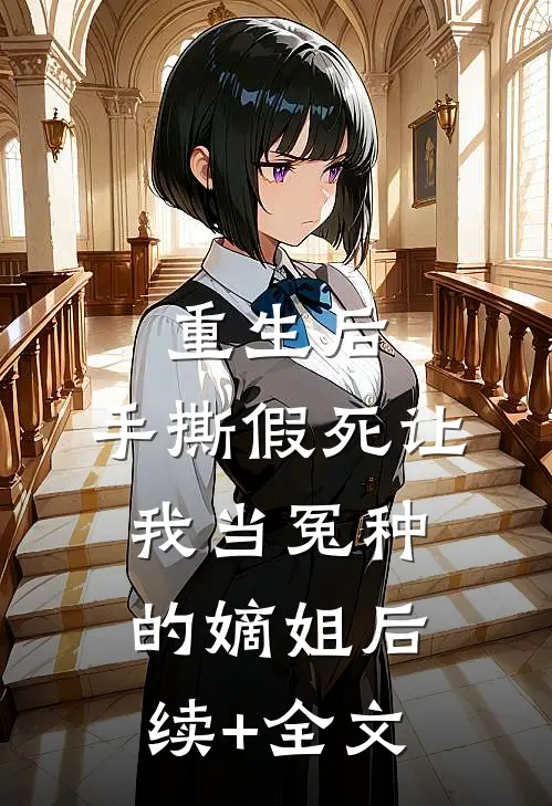 重生后，手撕假死让我当冤种的嫡姐后续+全文