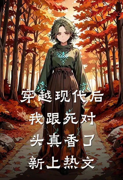 穿越现代后，我跟死对头真香了新上热文