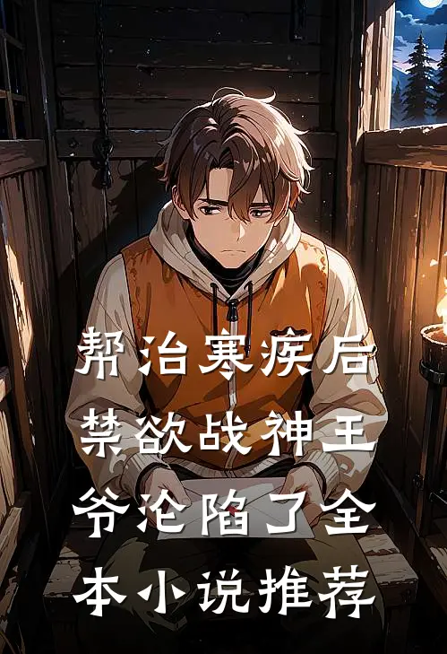 帮治寒疾后，禁欲战神王爷沦陷了全本小说推荐