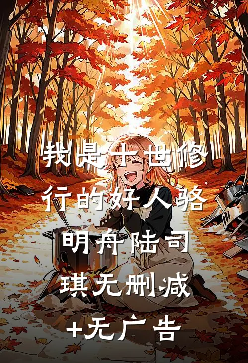 我是十世修行的好人骆明舟陆司琪无删减+无广告