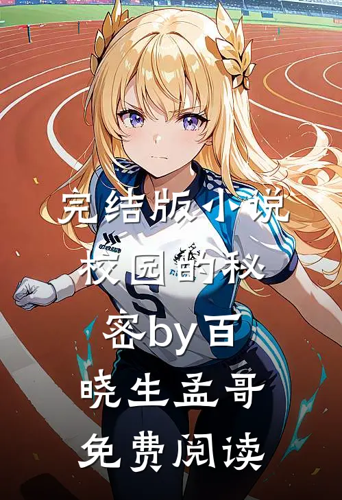 完结版小说校园的秘密by百晓生孟哥免费阅读