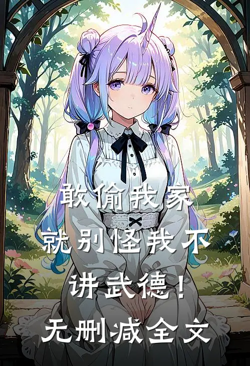 敢偷我家，就别怪我不讲武德！无删减全文