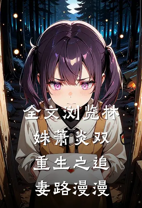 全文浏览林姝萧炎双重生之追妻路漫漫