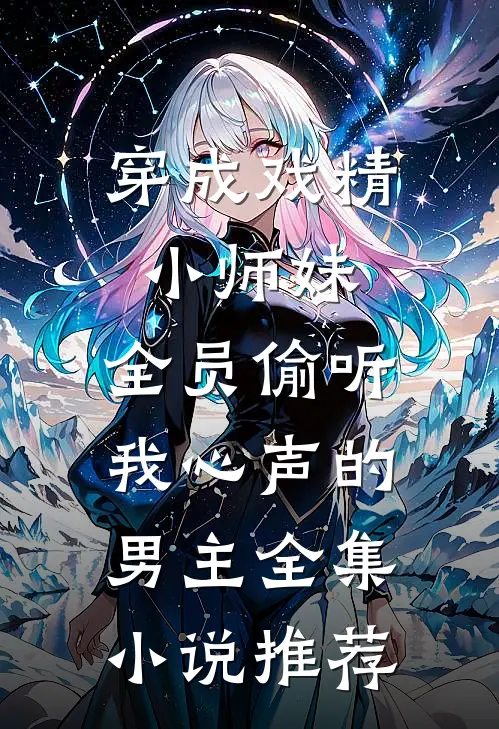 穿成戏精小师妹,全员偷听我心声的男主全集小说推荐