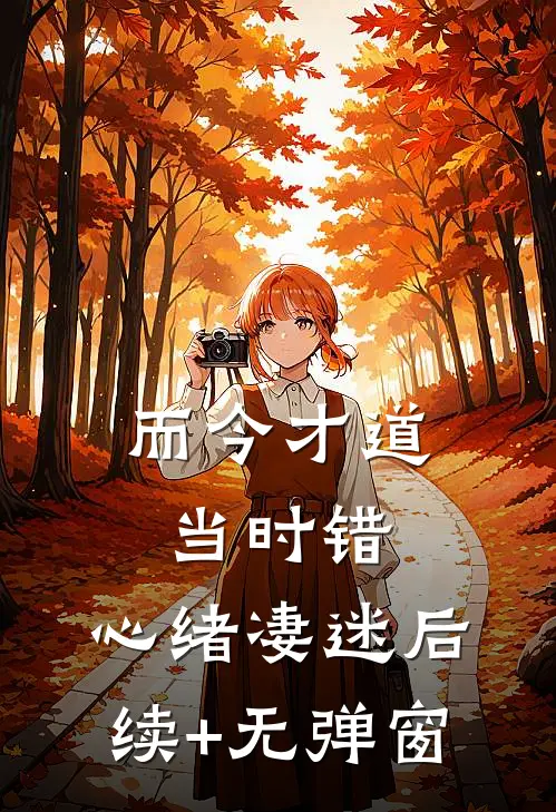 而今才道当时错，心绪凄迷后续+无弹窗