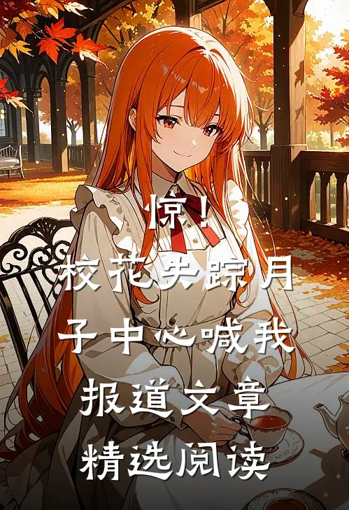 惊！校花失踪，月子中心喊我报道文章精选阅读