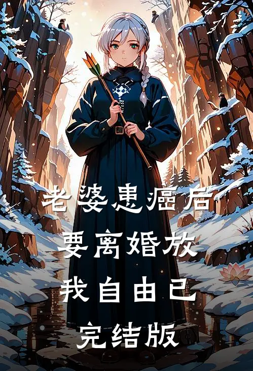 老婆患癌后，要离婚放我自由已完结版
