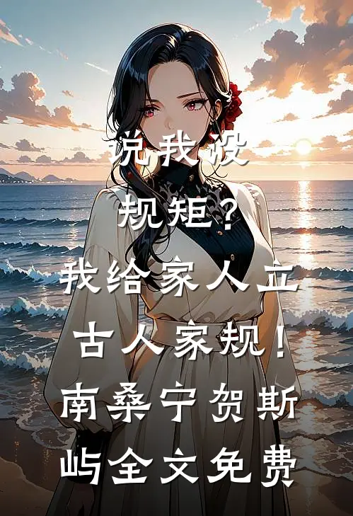说我没规矩？我给家人立古人家规！南桑宁贺斯屿全文免费