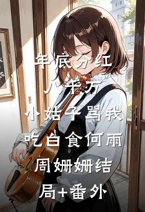 年底分红八千万，小姑子骂我吃白食何雨周姗姗结局+番外