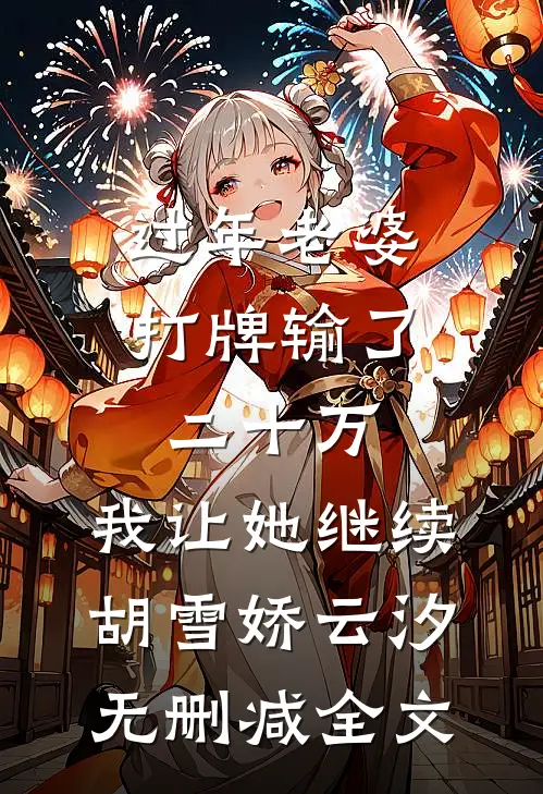 过年老婆打牌输了二十万，我让她继续胡雪娇云汐无删减全文