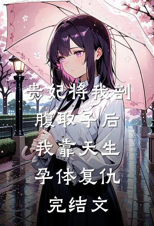 贵妃将我剖腹取子后，我靠天生孕体复仇完结文