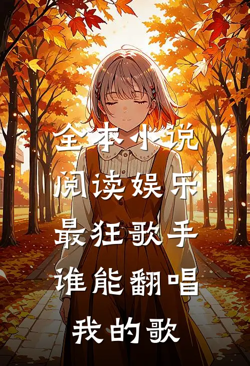 全本小说阅读娱乐：最狂歌手，谁能翻唱我的歌