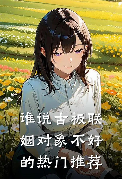 谁说古板联姻对象不好的热门推荐
