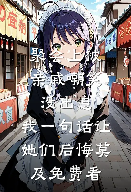 聚会上被亲戚嘲笑没出息，我一句话让她们后悔莫及免费看