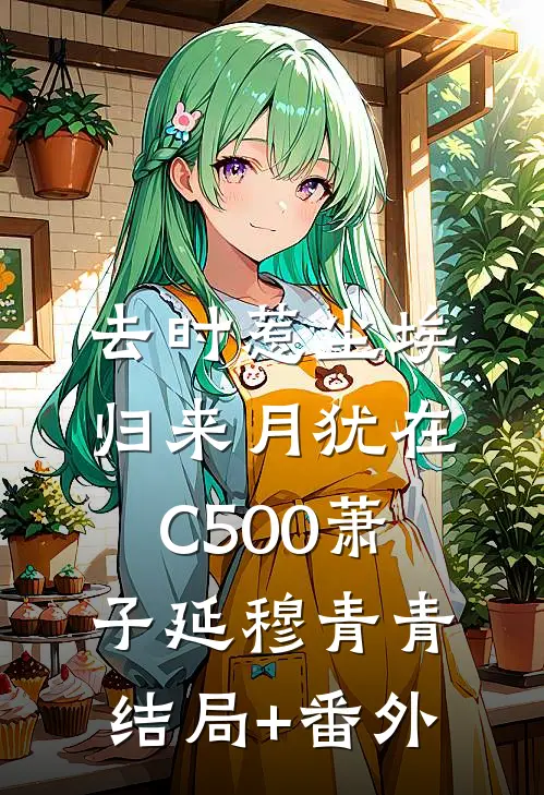 去时惹尘埃，归来月犹在C500萧子延穆青青结局+番外
