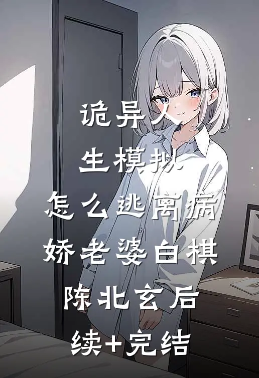 诡异人生模拟：怎么逃离病娇老婆白棋陈北玄后续+完结