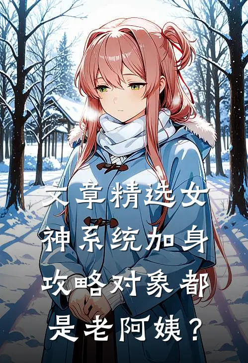 文章精选女神系统加身，攻略对象都是老阿姨？