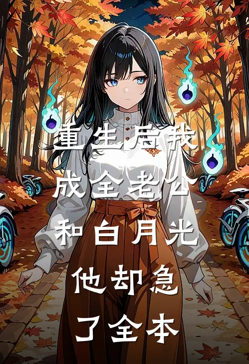 重生后我成全老公和白月光，他却急了全本