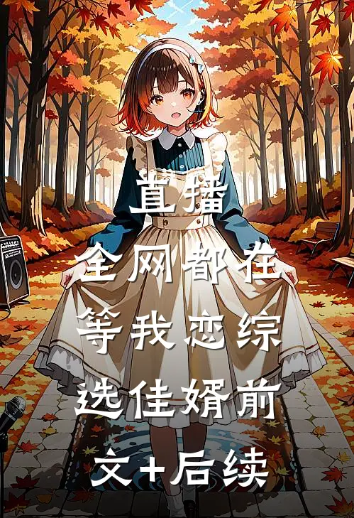 直播：全网都在等我恋综选佳婿前文+后续