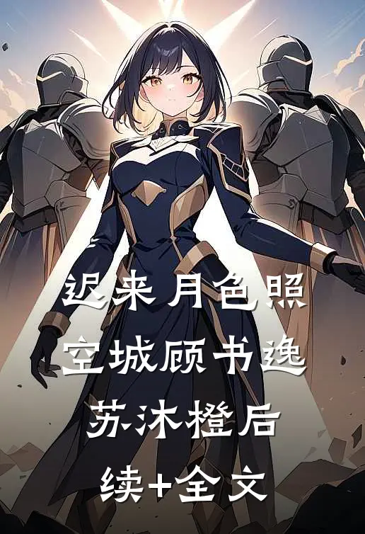 迟来月色照空城顾书逸苏沐橙后续+全文