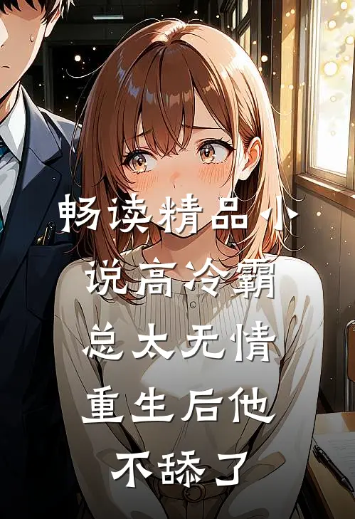 畅读精品小说高冷霸总太无情，重生后他不舔了