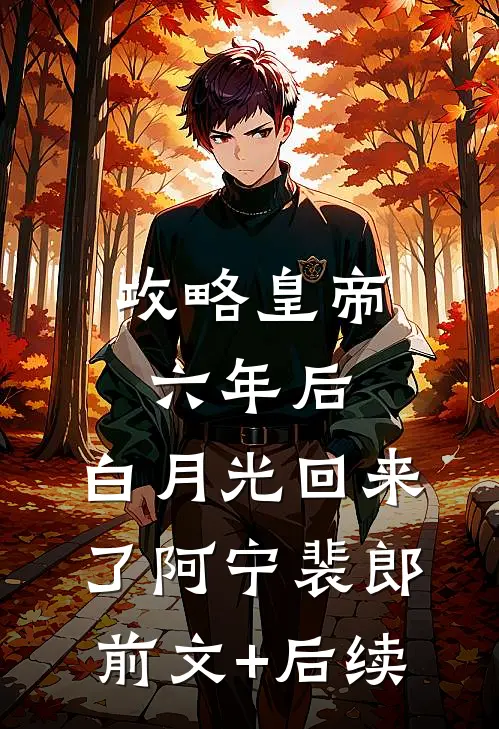 攻略皇帝六年后，白月光回来了阿宁裴郎前文+后续