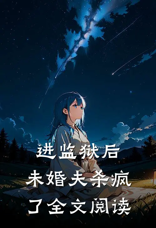 进监狱后，未婚夫杀疯了全文阅读